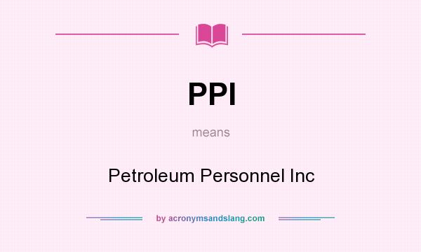 What does PPI mean? It stands for Petroleum Personnel Inc