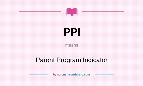 What does PPI mean? It stands for Parent Program Indicator
