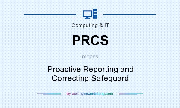 What does PRCS mean? It stands for Proactive Reporting and Correcting Safeguard