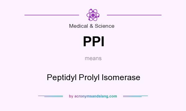 What does PPI mean? It stands for Peptidyl Prolyl Isomerase
