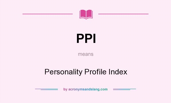 What does PPI mean? It stands for Personality Profile Index