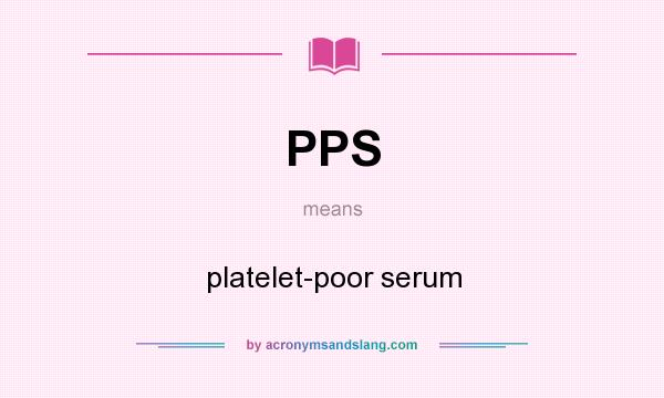What does PPS mean? It stands for platelet-poor serum