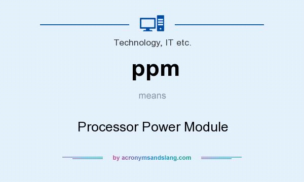 What does ppm mean? It stands for Processor Power Module