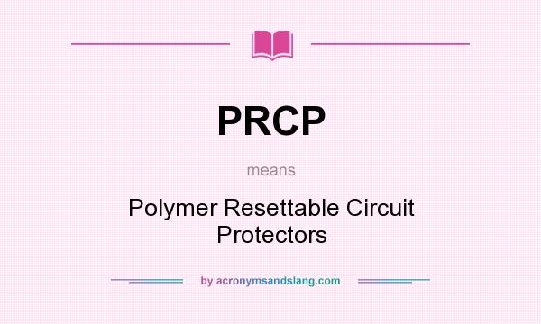 What does PRCP mean? It stands for Polymer Resettable Circuit Protectors