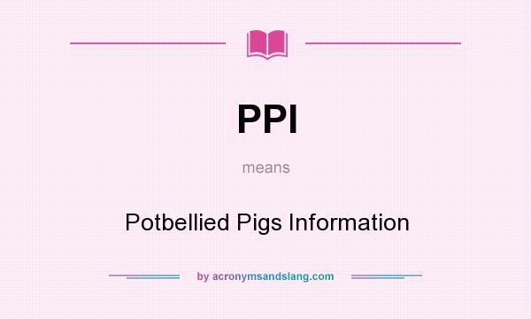 What does PPI mean? It stands for Potbellied Pigs Information