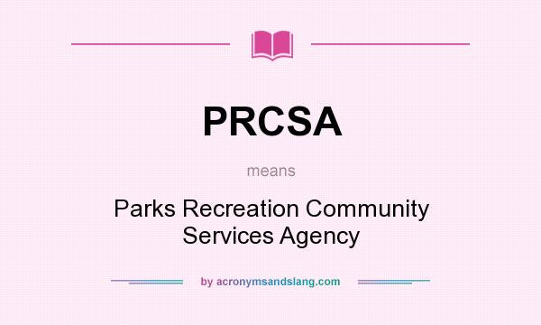 What does PRCSA mean? It stands for Parks Recreation Community Services Agency