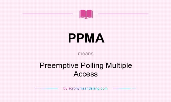 What does PPMA mean? It stands for Preemptive Polling Multiple Access