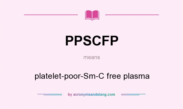 What does PPSCFP mean? It stands for platelet-poor-Sm-C free plasma