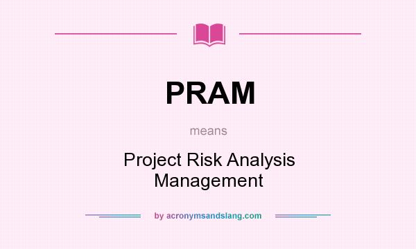 What does PRAM mean? It stands for Project Risk Analysis Management