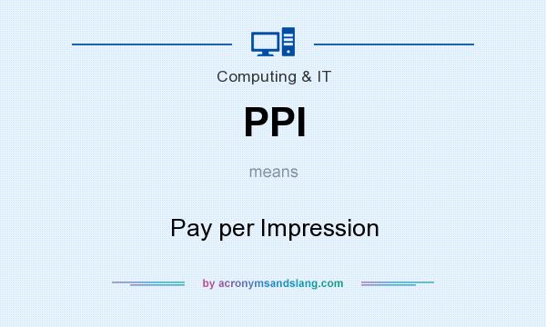 What does PPI mean? It stands for Pay per Impression