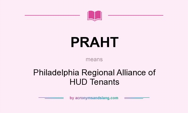What does PRAHT mean? It stands for Philadelphia Regional Alliance of HUD Tenants