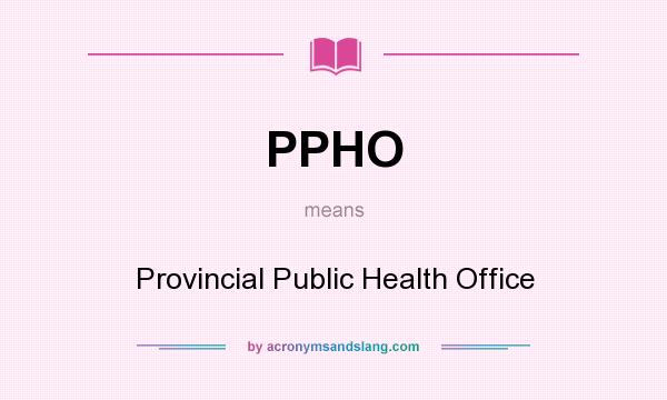 What does PPHO mean? It stands for Provincial Public Health Office