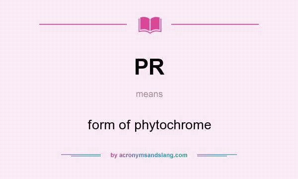 What does PR mean? It stands for form of phytochrome