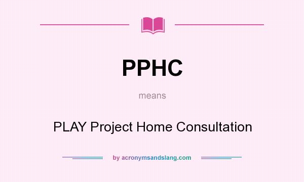 What does PPHC mean? It stands for PLAY Project Home Consultation