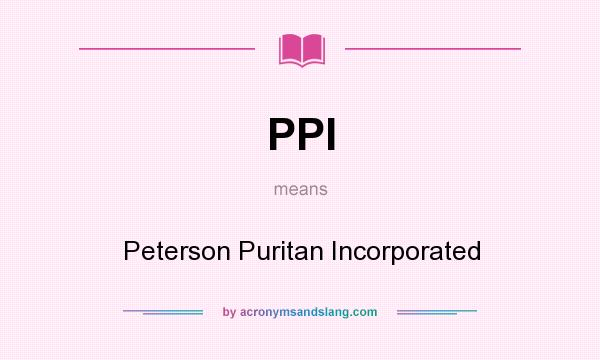 What does PPI mean? It stands for Peterson Puritan Incorporated