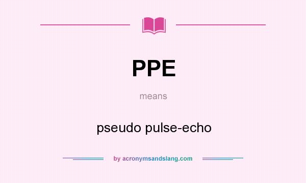 What does PPE mean? It stands for pseudo pulse-echo