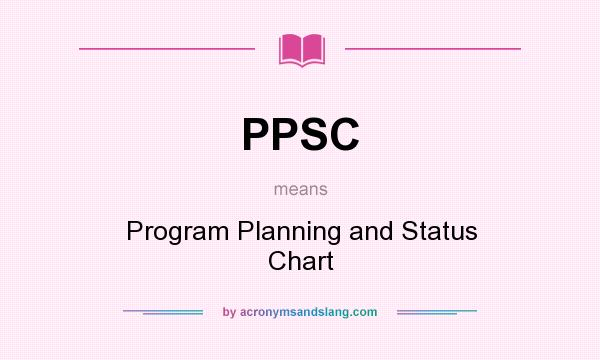What does PPSC mean? It stands for Program Planning and Status Chart