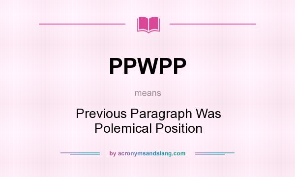 What does PPWPP mean? It stands for Previous Paragraph Was Polemical Position