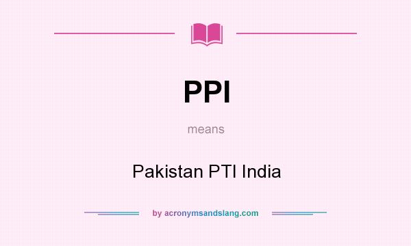 What does PPI mean? It stands for Pakistan PTI India