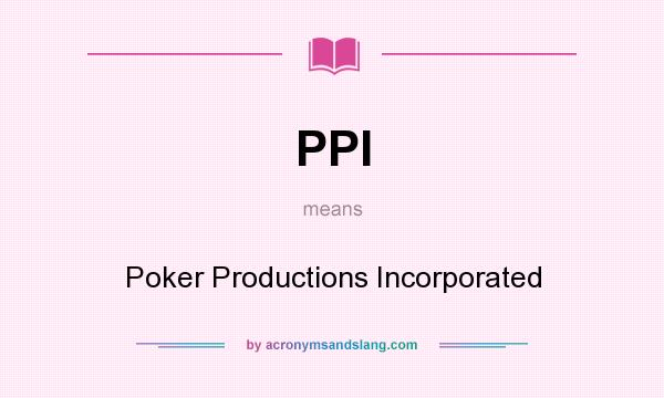 What does PPI mean? It stands for Poker Productions Incorporated