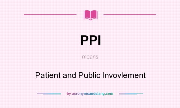 What does PPI mean? It stands for Patient and Public Invovlement