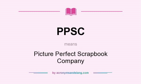 What does PPSC mean? It stands for Picture Perfect Scrapbook Company