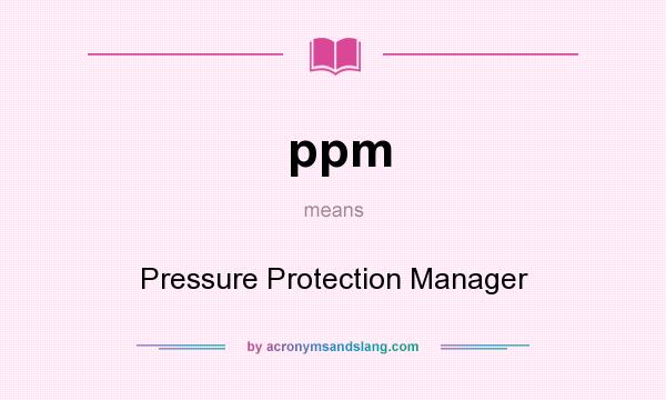 What does ppm mean? It stands for Pressure Protection Manager