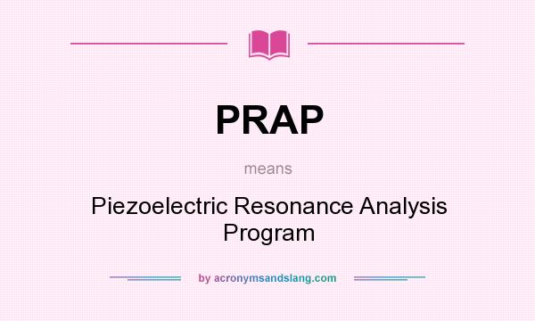 What does PRAP mean? It stands for Piezoelectric Resonance Analysis Program
