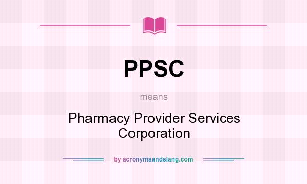 What does PPSC mean? It stands for Pharmacy Provider Services Corporation