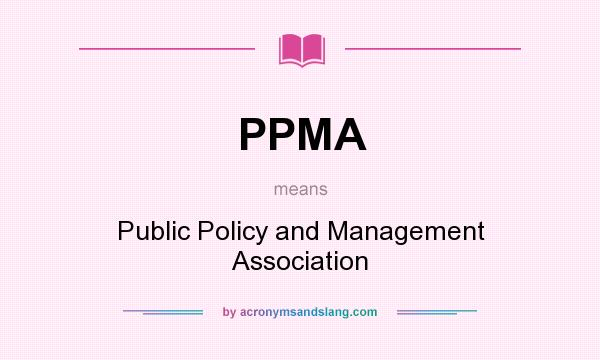 What does PPMA mean? It stands for Public Policy and Management Association