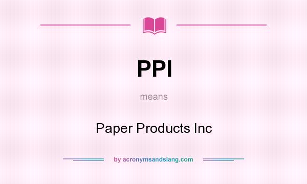 What does PPI mean? It stands for Paper Products Inc