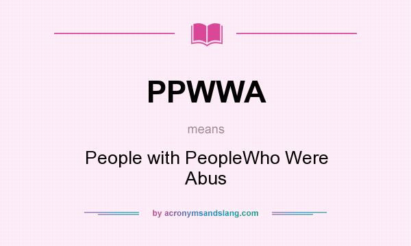 What does PPWWA mean? It stands for People with PeopleWho Were Abus