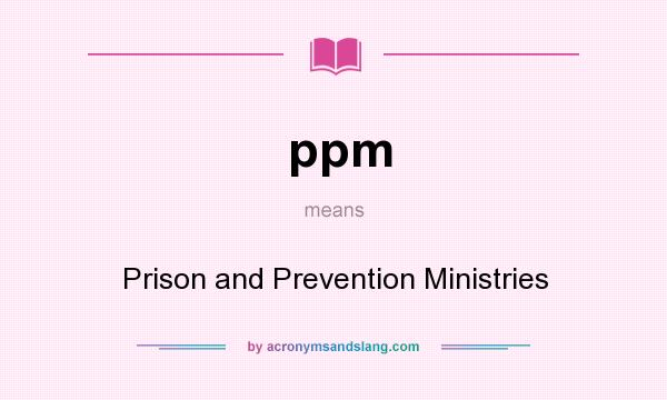 What does ppm mean? It stands for Prison and Prevention Ministries