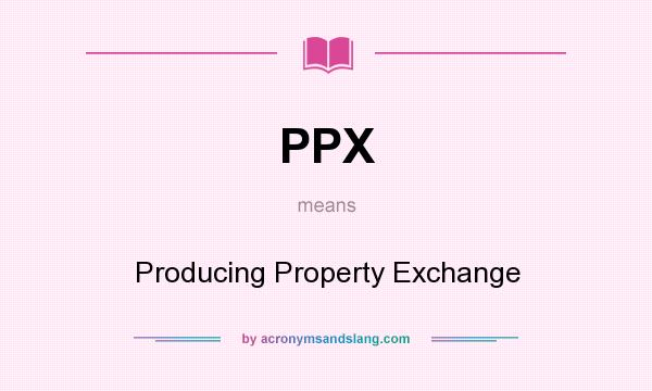 What does PPX mean? It stands for Producing Property Exchange