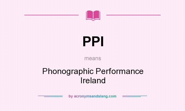 What does PPI mean? It stands for Phonographic Performance Ireland