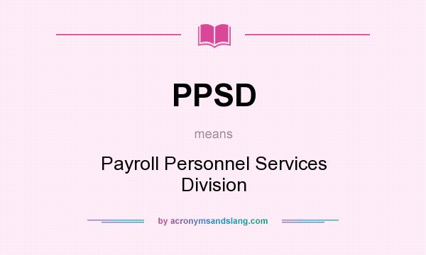 What does PPSD mean? It stands for Payroll Personnel Services Division