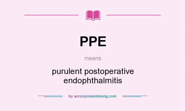 What does PPE mean? It stands for purulent postoperative endophthalmitis