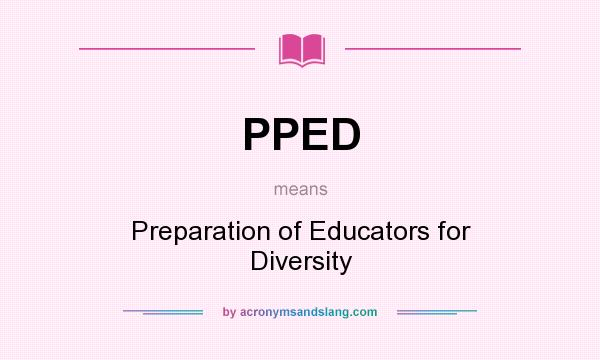 What does PPED mean? It stands for Preparation of Educators for Diversity