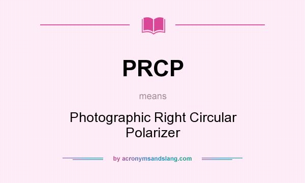 What does PRCP mean? It stands for Photographic Right Circular Polarizer