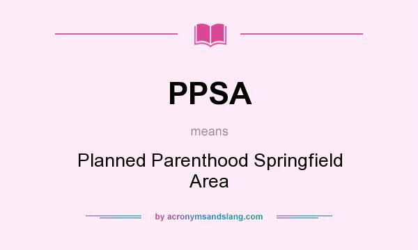 What does PPSA mean? It stands for Planned Parenthood Springfield Area