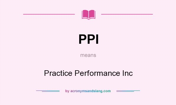 What does PPI mean? It stands for Practice Performance Inc