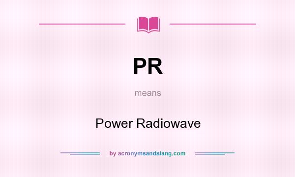 What does PR mean? It stands for Power Radiowave