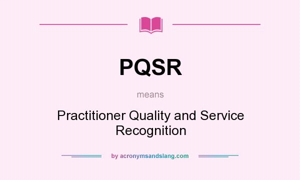 What does PQSR mean? It stands for Practitioner Quality and Service Recognition