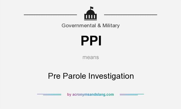 What does PPI mean? It stands for Pre Parole Investigation