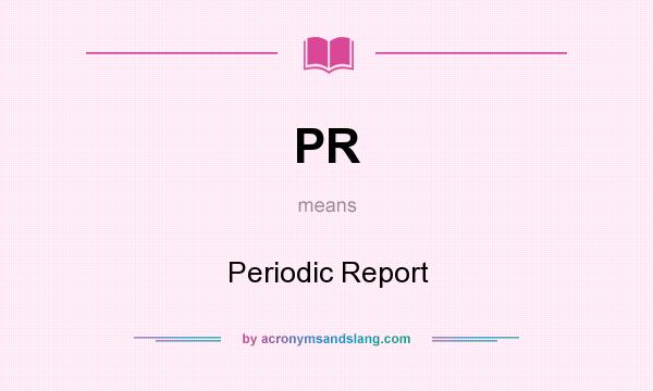What does PR mean? It stands for Periodic Report