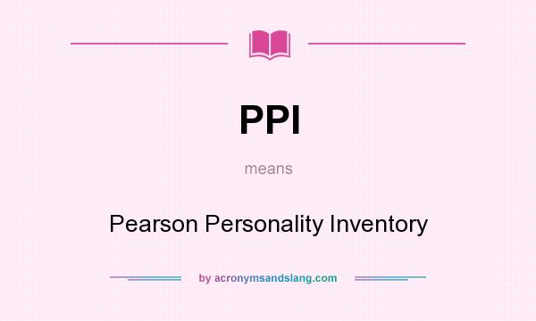 What does PPI mean? It stands for Pearson Personality Inventory