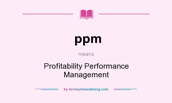 What does ppm mean? It stands for Profitability Performance Management