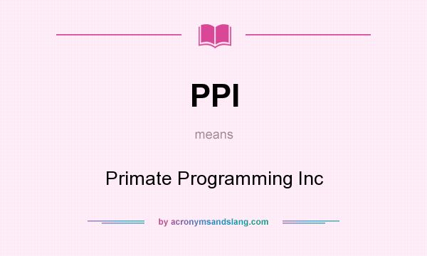 What does PPI mean? It stands for Primate Programming Inc
