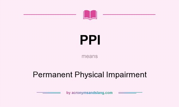 What does PPI mean? It stands for Permanent Physical Impairment
