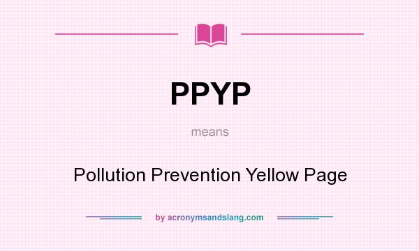 What does PPYP mean? It stands for Pollution Prevention Yellow Page